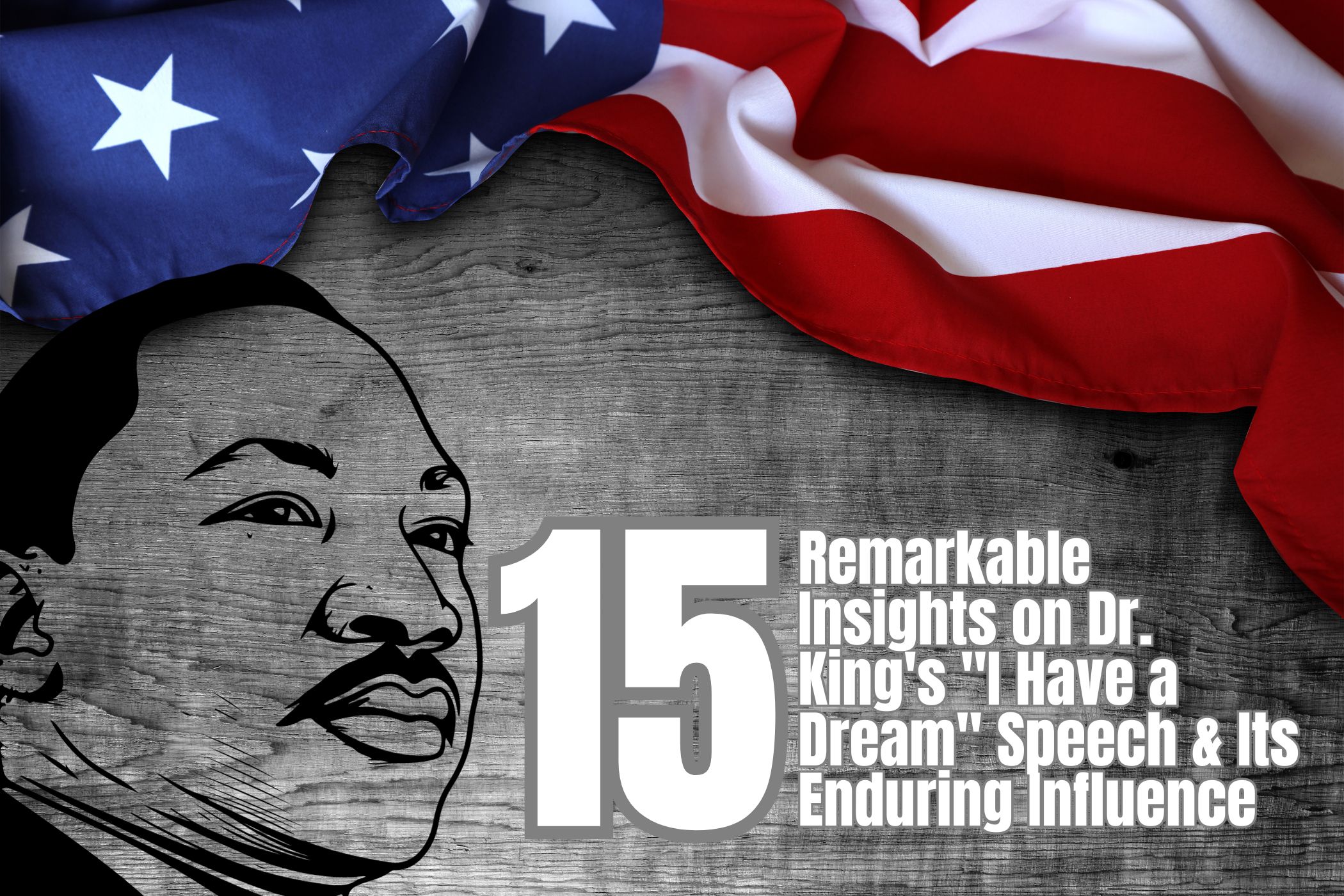 image-of-martin-luther-king-US-flag-blog-title-15-Remarkable-Insights-on-Dr.-Kings-I-Have-a-Dream-Speech-and-Its-Enduring-Influence